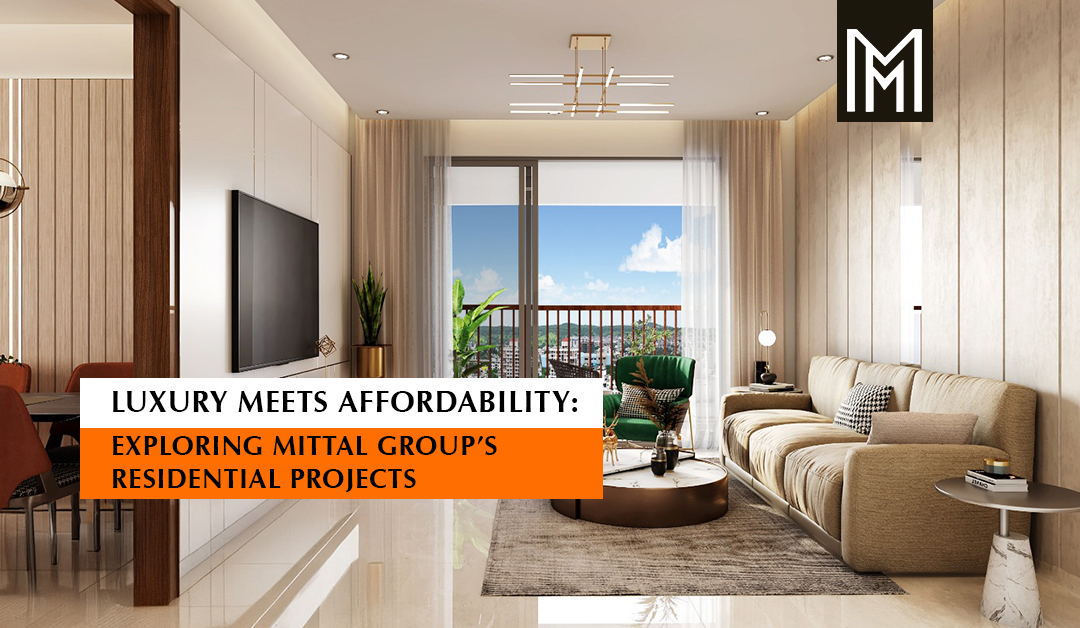 Luxury Meets Affordability: Exploring Mittal Group’s Residential Projects