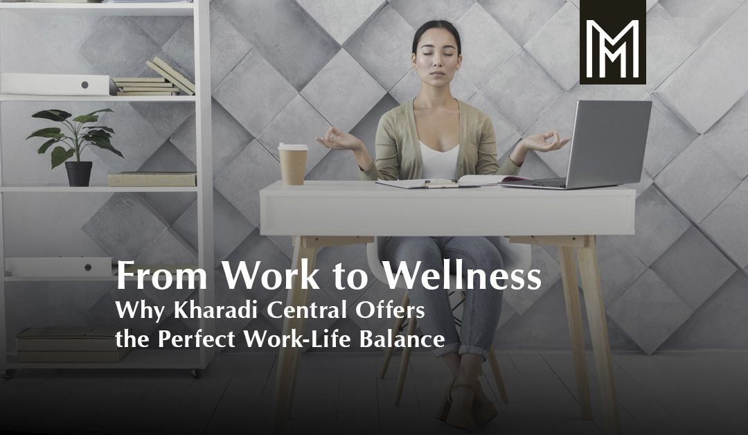 From Work to Wellness: Why Kharadi Central Offers the Perfect Work-Life Balance